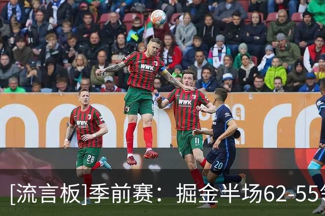 [流言板]季前赛：掘金半场62-55领先湖人，约基奇15分&东契奇15分